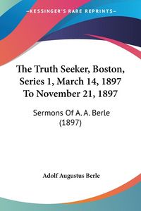 Produktbild: Berle, A: Truth Seeker, Boston, Series 1, March 14, 1897 To