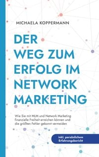 Bild vom Artikel Der Weg zum Erfolg im Network Marketing: Wie Sie mit MLM und Network Marketing finanzielle Freiheit erreichen können und die größten Fehler gekonnt ve vom Autor Michaela Koppermann