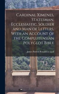Produktbild: Cardinal Ximenes, Statesman, Ecclesiastic, Soldier and man of Letters, With an Account of the Complutensian Polyglot Bible