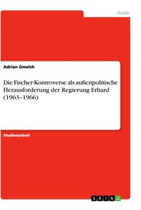Bild vom Artikel Die Fischer-Kontroverse als außenpolitische Herausforderung der Regierung Erhard (1963¿1966) vom Autor Adrian Gmelch