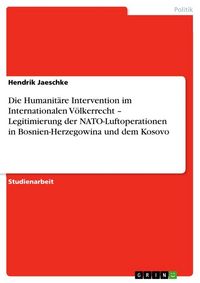 Produktbild: Die Humanit&auml;re Intervention im Internationalen V&ouml;lkerrecht - Legitimierung der NATO-Luftoperationen in Bosnien-Herzegowina und dem Kosovo