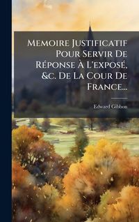 Produktbild: Memoire Justificatif Pour Servir De R&Atilde;(c)ponse &Atilde; L'expos&Atilde;(c), &c. De La Cour De France...