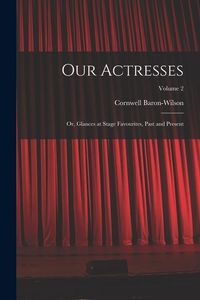 Produktbild: Our Actresses: Or, Glances at Stage Favourites, Past and Present; Volume 2
