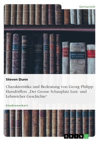 Produktbild: Charakteristika und Bedeutung von Georg Philipp Harsd&ouml;rffers 'Der Grosse Schauplatz Lust- und Lehrreicher Geschichte'