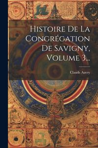 Produktbild: Histoire De La Congr&eacute;gation De Savigny, Volume 3...