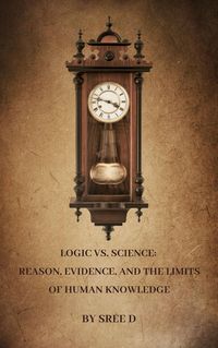 Produktbild: Logic vs. Science: Reason, Evidence, and the Limits of Human Knowledge
