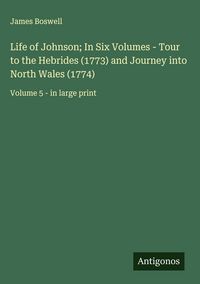 Produktbild: Life of Johnson; In Six Volumes - Tour to the Hebrides (1773) and Journey into North Wales (1774)