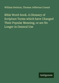 Produktbild: Bible Word-book. A Glossary of Scripture Terms which have Changed Their Popular Meaning, or are No Longer in General Use
