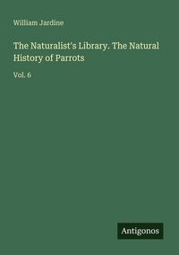 Produktbild: The Naturalist's Library. The Natural History of Parrots