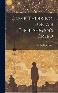Produktbild: Clear Thinking, or, An Englishman's Creed
