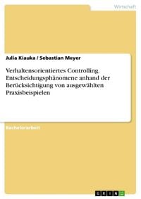 Produktbild: Verhaltensorientiertes Controlling. Entscheidungsph&auml;nomene anhand der Ber&uuml;cksichtigung von ausgew&auml;hlten Praxisbeispielen
