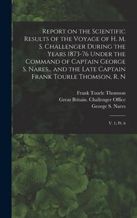 Produktbild: Report on the Scientific Results of the Voyage of H. M. S. Challenger During the Years 1873-76 Under the Command of Captain George S. Nares... and the