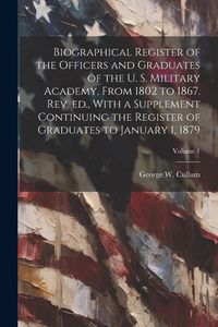 Produktbild: Biographical Register of the Officers and Graduates of the U. S. Military Academy, From 1802 to 1867. Rev. ed., With a Supplement Continuing the Regis