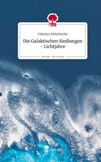 Produktbild: Die Galaktischen Siedlungen - Lichtjahre. Life is a Story - story.one