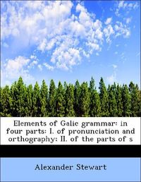 Produktbild: Stewart, A: Elements of Galic grammar: in four parts: I. of