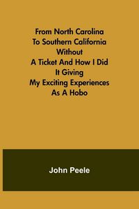 Produktbild: From North Carolina to Southern California Without a Ticket and How I Did It Giving my Exciting Experiences as a Hobo