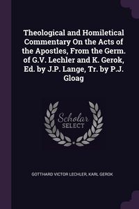 Produktbild: Theological and Homiletical Commentary On the Acts of the Apostles, From the Germ. of G.V. Lechler and K. Gerok, Ed. by J.P. Lange, Tr. by P.J. Gloag