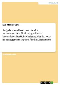 Produktbild: Aufgaben und Instrumente des internationalen Marketing - Unter besonderer Ber&uuml;cksichtigung des Exports als strategischer Option f&uuml;r die Distribution