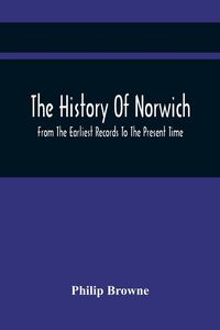 Produktbild: The History Of Norwich, From The Earliest Records To The Present Time