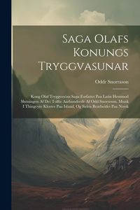 Produktbild: Saga Olafs Konungs Tryggvasunar: Kong Olaf Tryggves&ouml;ns Saga Forfattet Paa Latin Henimod Slutningen Af Det Tolfte Aarhundrede Af Odd Snorres&oslash;n, Munk I