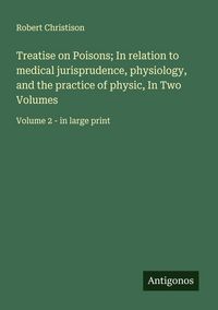 Produktbild: Treatise on Poisons; In relation to medical jurisprudence, physiology, and the practice of physic, In Two Volumes