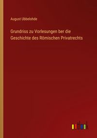 Produktbild: Grundriss zu Vorlesungen ber die Geschichte des R&ouml;mischen Privatrechts