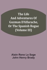 Produktbild: The Life And Adventures Of Guzman D'Alfarache, Or The Spanish Rogue (Volume III)