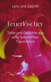 Produktbild: Feuerl&ouml;scher - Texte und Gedichte aus einer brennenden Traumfabrik