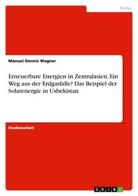 Produktbild: Erneuerbare Energien in Zentralasien. Ein Weg aus der Erdgasfalle? Das Beispiel der Solarenergie in Usbekistan