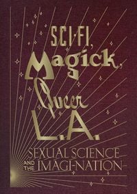 Produktbild: Sci-Fi, Magick, Queer L.A.: Sexual Science and the Imagi-Nation