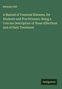 Produktbild: A Manual of Venereal Diseases, for Students and Practitioners: Being a Concise Description of those Affections and of their Treatment