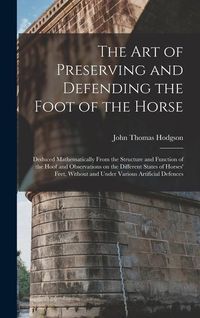 Produktbild: The art of Preserving and Defending the Foot of the Horse: Deduced Mathematically From the Structure and Function of the Hoof and Observations on the