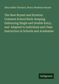 Produktbild: The New Bryant and Stratton. Common School Book-keeping. Embracing Single and Double Entry, and Adapted to Individual and Class Instruction in Schools