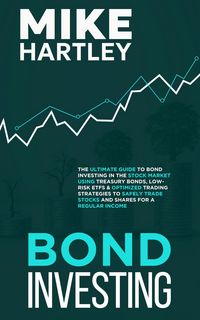 Produktbild: Bond Investing: The Ultimate Guide to Bond Investing in the Stock Market Using Treasury Bonds, Low-Risk ETFs and Optimized Trading Strategies to ... f