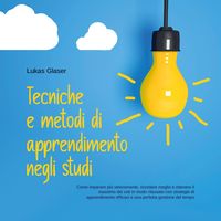 Produktbild: Tecniche e metodi di apprendimento negli studi: Come imparare pi&ugrave; velocemente, ricordare meglio e ottenere il massimo dei voti in modo rilassato con strategie di apprendimento efficaci e una perfetta gestione del tempo