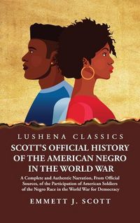 Produktbild: Scott's Official History of the American Negro in the World War A Complete and Authentic Narration, From Official Sources, of the Participation of American Soldiers of the Negro Race in the World War for Democracy