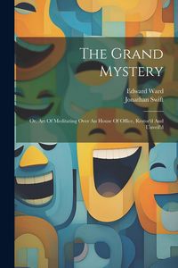 Produktbild: The Grand Mystery: Or, Art Of Meditating Over An House Of Office, Restor'd And Unveil'd