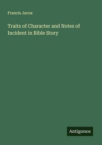 Produktbild: Traits of Character and Notes of Incident in Bible Story