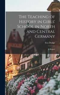 Produktbild: The Teaching of History in Girls' School in North and Central Germany: A Report