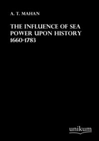Produktbild: Mahan, A: Influence of Sea Power upon History 1660-1783