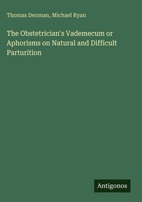Produktbild: The Obstetrician's Vademecum or Aphorisms on Natural and Difficult Parturition