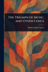 Produktbild: The Triumph of Music, and Other Lyrics