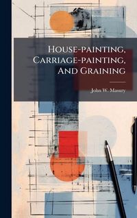Produktbild: House-painting, Carriage-painting, And Graining