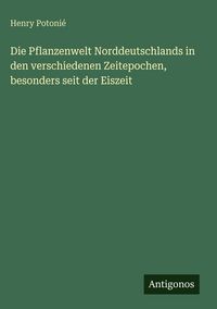 Produktbild: Die Pflanzenwelt Norddeutschlands in den verschiedenen Zeitepochen, besonders seit der Eiszeit