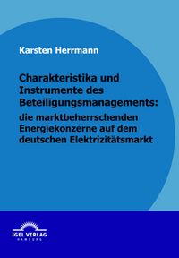 Produktbild: Charakteristika und Instrumente des Beteiligungsmanagements: die marktbeherrschenden Energiekonzerne auf dem deutschen Elektrizit&auml;tsmarkt