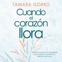 Produktbild: Cuando el coraz&oacute;n llora: Hacer las paces con el pasado para mejorar tu presente y disfrutar del futuro