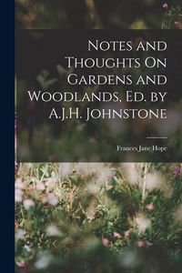 Produktbild: Notes and Thoughts On Gardens and Woodlands, Ed. by A.J.H. Johnstone