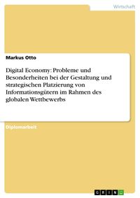 Produktbild: Digital Economy: Probleme und Besonderheiten bei der Gestaltung und strategischen Platzierung von Informationsg&uuml;tern im Rahmen des globalen Wettbewerb