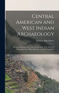 Produktbild: Central American and West Indian Archaeology; Being an Introduction to the Archaeology of the States of Nicaragua, Costa Rica, Panama and the West Ind