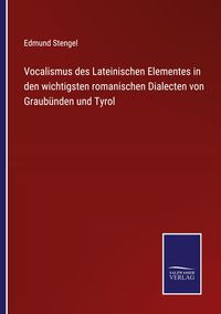 Produktbild: Vocalismus des Lateinischen Elementes in den wichtigsten romanischen Dialecten von Graub&uuml;nden und Tyrol